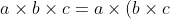 a\times b \times c = a\times (b\times c) = (a\times b) \times c = b \times (a \times c)